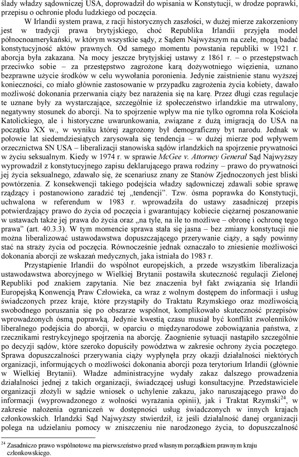 wszystkie sądy, z Sądem Najwyższym na czele, mogą badać konstytucyjność aktów prawnych. Od samego momentu powstania republiki w 1921 r. aborcja była zakazana.