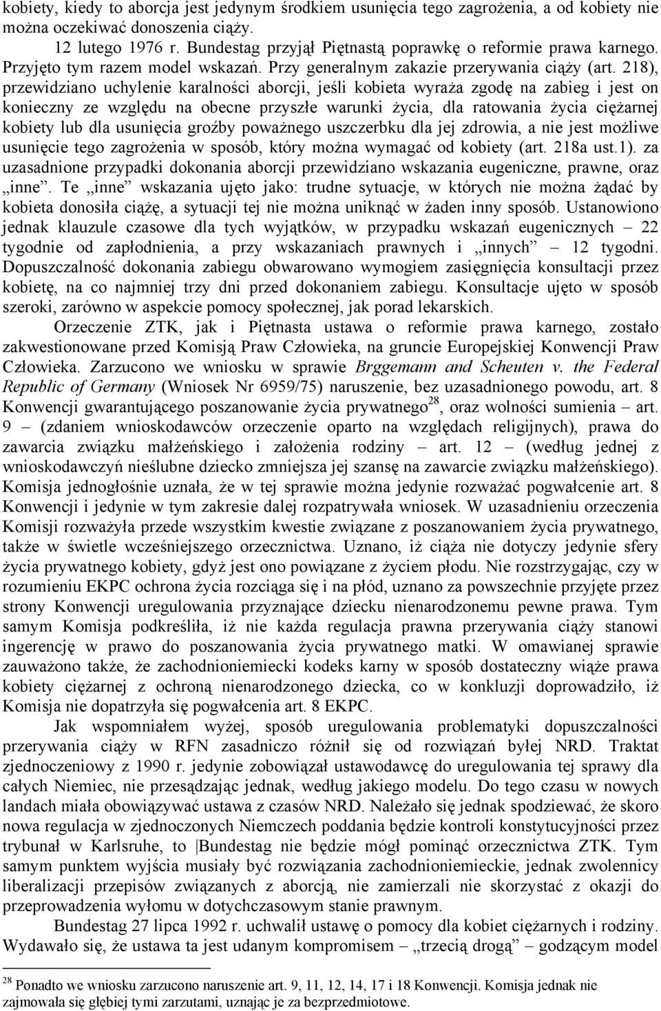 218), przewidziano uchylenie karalności aborcji, jeśli kobieta wyraża zgodę na zabieg i jest on konieczny ze względu na obecne przyszłe warunki życia, dla ratowania życia ciężarnej kobiety lub dla