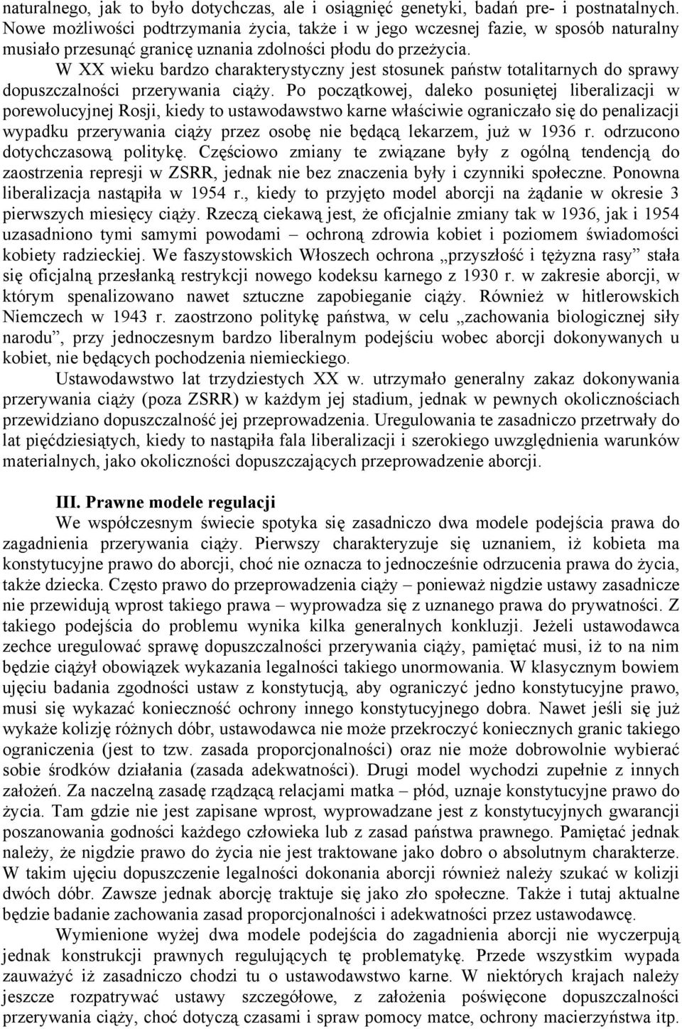 W XX wieku bardzo charakterystyczny jest stosunek państw totalitarnych do sprawy dopuszczalności przerywania ciąży.