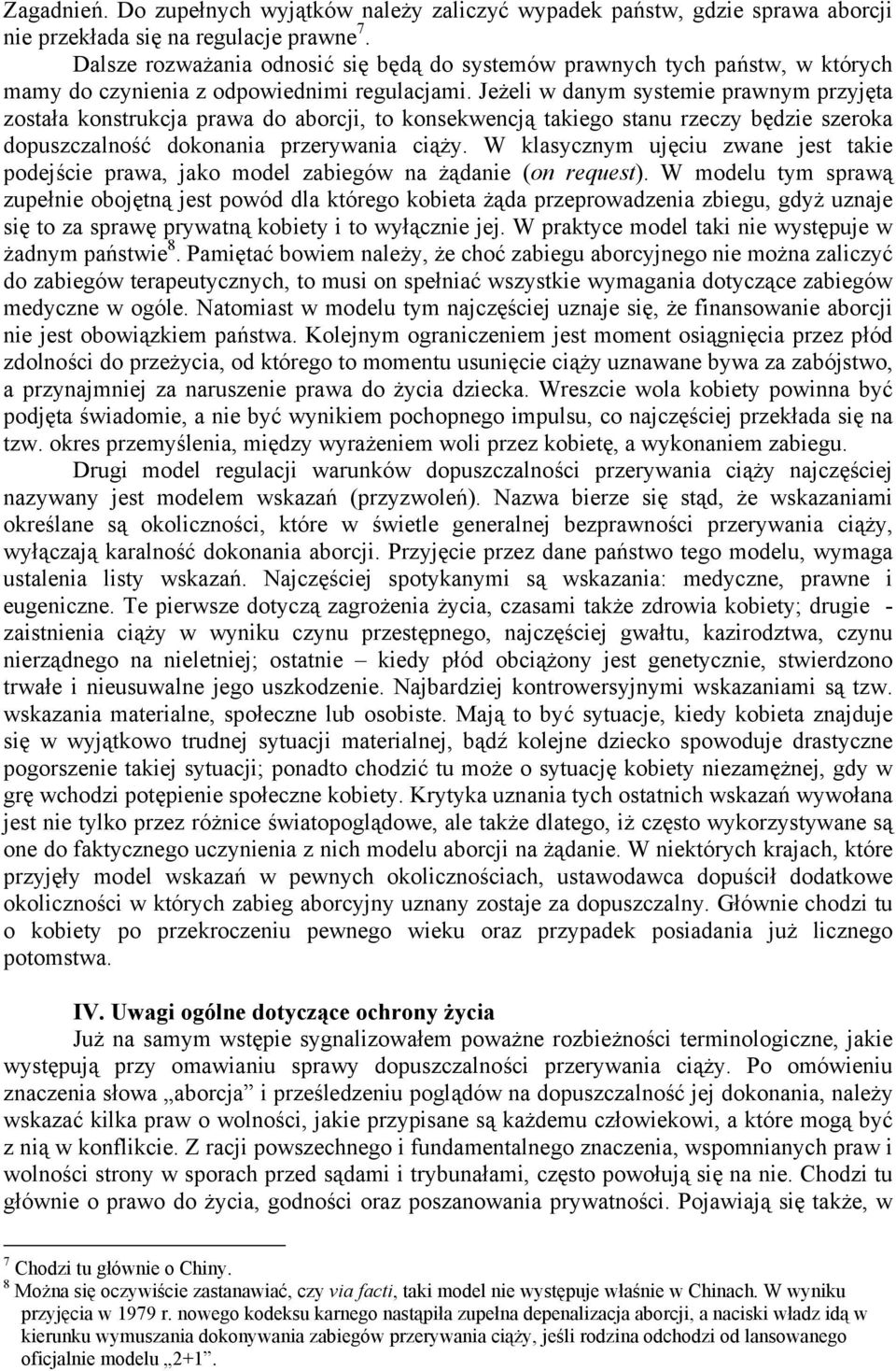 Jeżeli w danym systemie prawnym przyjęta została konstrukcja prawa do aborcji, to konsekwencją takiego stanu rzeczy będzie szeroka dopuszczalność dokonania przerywania ciąży.