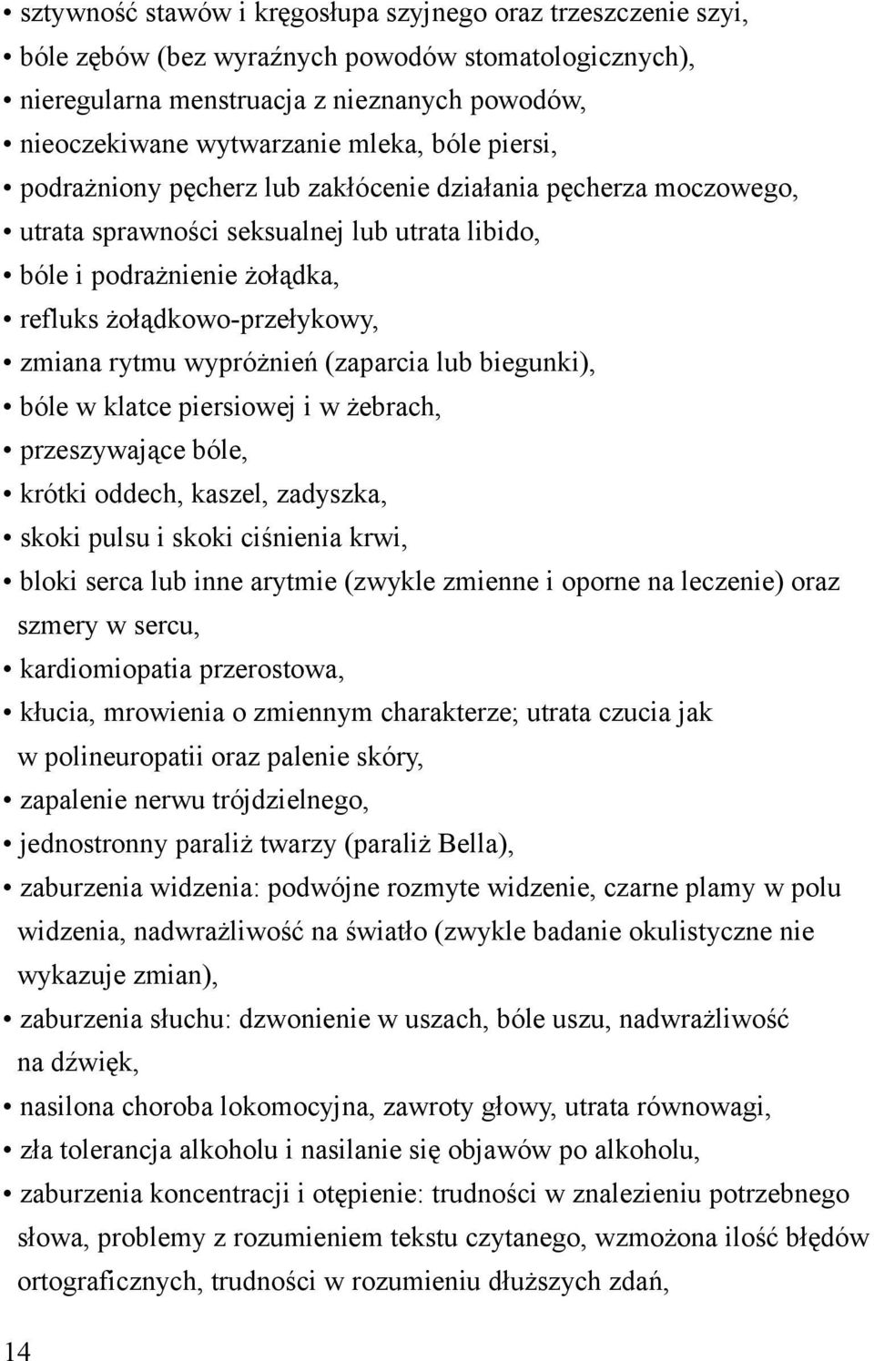 wypróżnień (zaparcia lub biegunki), bóle w klatce piersiowej i w żebrach, przeszywające bóle, krótki oddech, kaszel, zadyszka, skoki pulsu i skoki ciśnienia krwi, bloki serca lub inne arytmie (zwykle