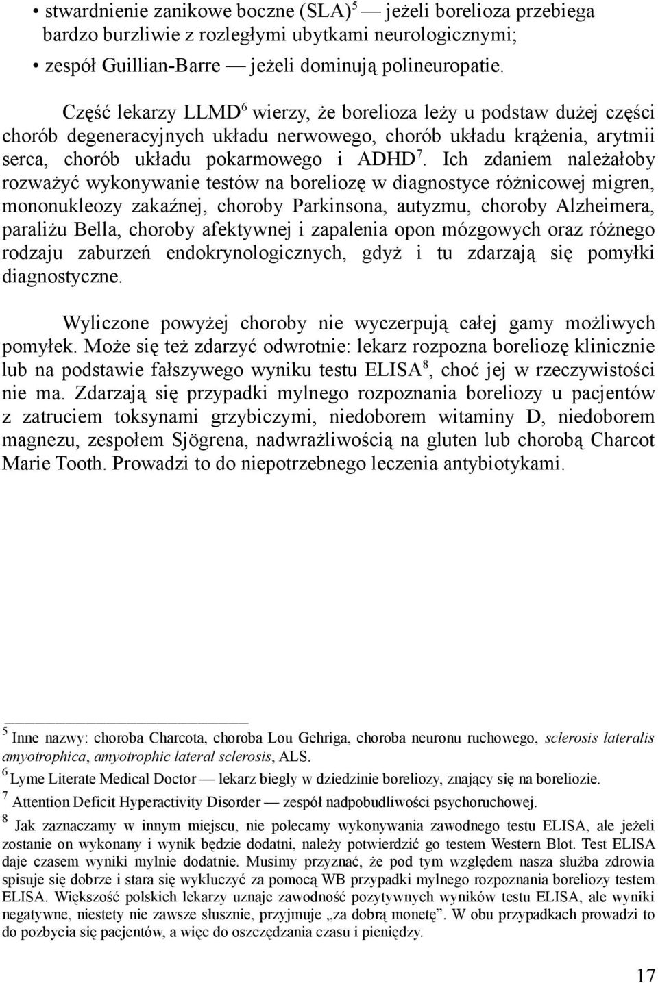 Ich zdaniem należałoby rozważyć wykonywanie testów na boreliozę w diagnostyce różnicowej migren, mononukleozy zakaźnej, choroby Parkinsona, autyzmu, choroby Alzheimera, paraliżu Bella, choroby