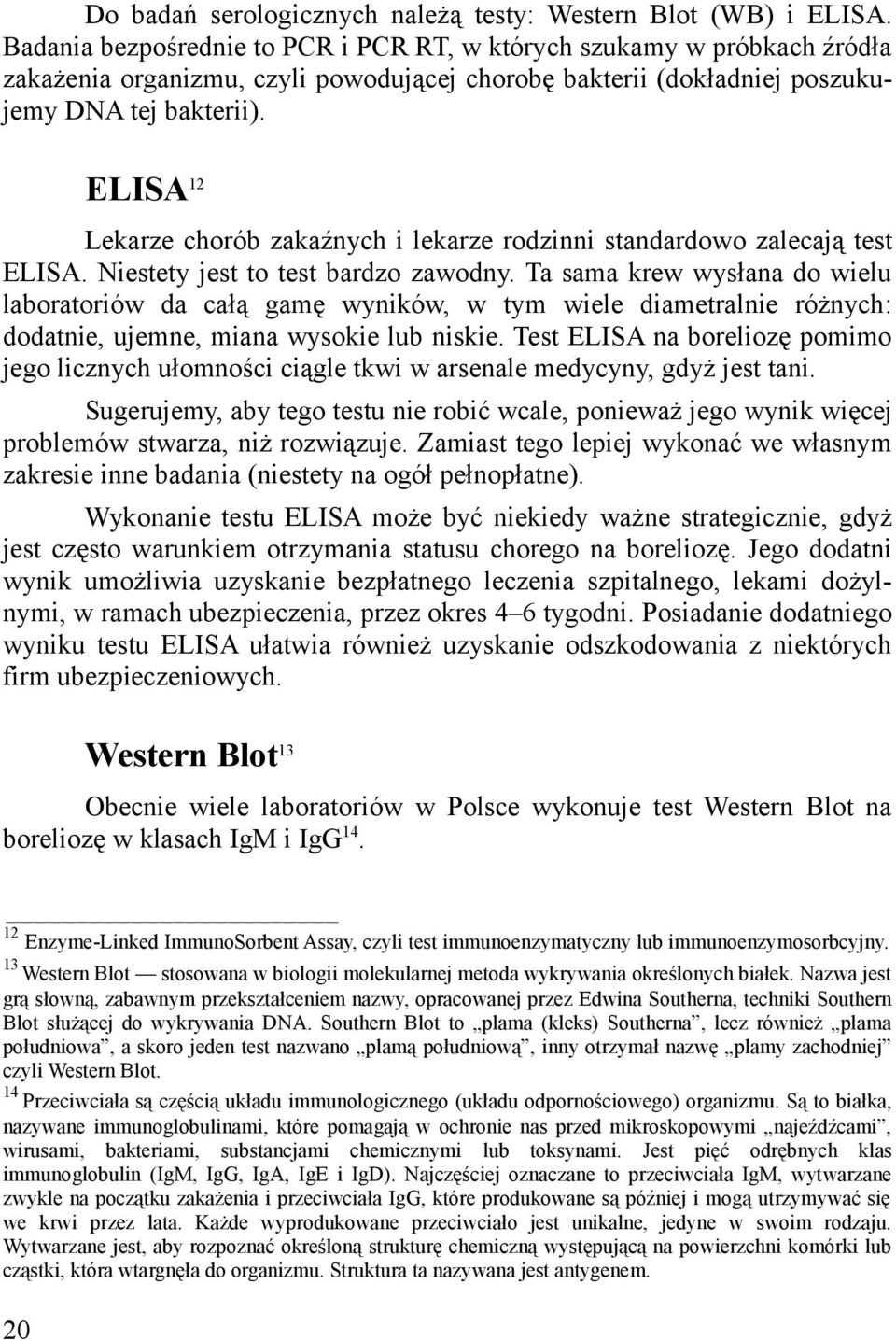 ELISA 12 Lekarze chorób zakaźnych i lekarze rodzinni standardowo zalecają test ELISA. Niestety jest to test bardzo zawodny.