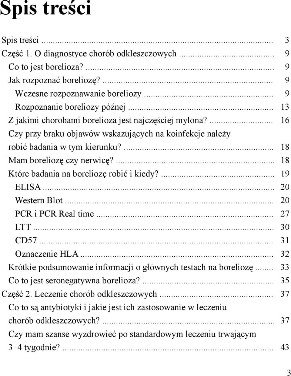 ... Które badania na boreliozę robić i kiedy?... ELISA... Western Blot... PCR i PCR Real time... LTT... CD57... Oznaczenie HLA... Krótkie podsumowanie informacji o głównych testach na boreliozę.