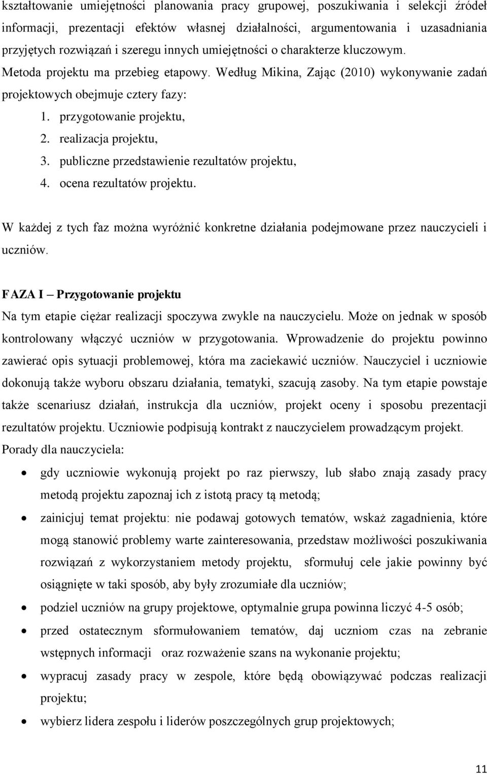 realizacja projektu, 3. publiczne przedstawienie rezultatów projektu, 4. ocena rezultatów projektu. W każdej z tych faz można wyróżnić konkretne działania podejmowane przez nauczycieli i uczniów.