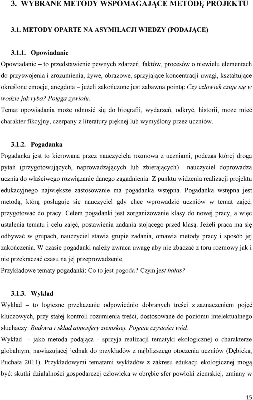 1. Opowiadanie Opowiadanie to przedstawienie pewnych zdarzeń, faktów, procesów o niewielu elementach do przyswojenia i zrozumienia, żywe, obrazowe, sprzyjające koncentracji uwagi, kształtujące