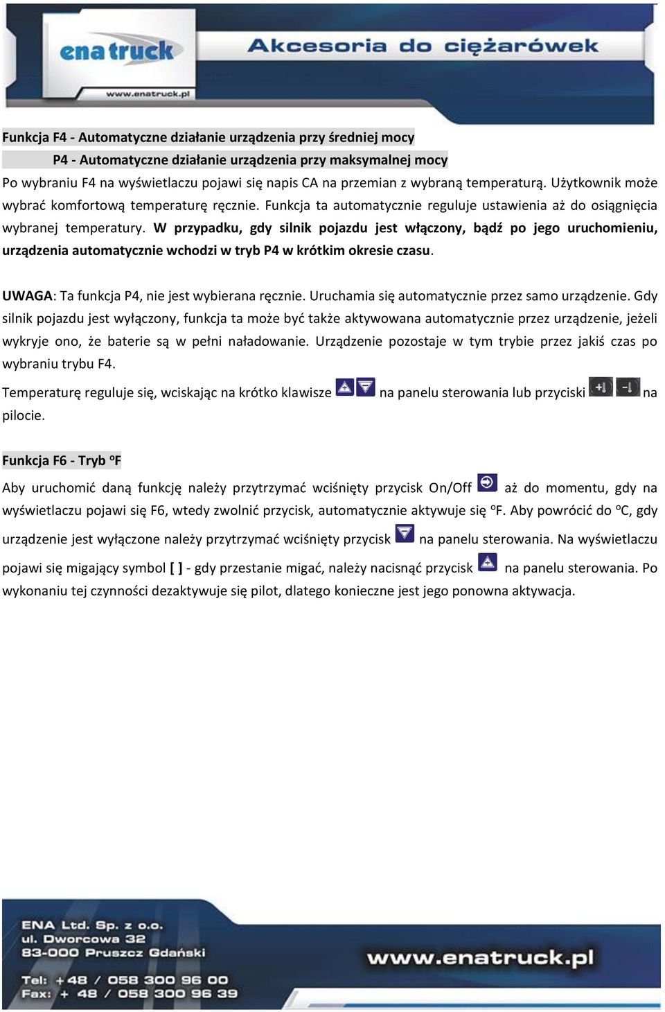 W przypadku, gdy silnik pojazdu jest włączony, bądź po jego uruchomieniu, urządzenia automatycznie wchodzi w tryb P4 w krótkim okresie czasu. UWAGA: Ta funkcja P4, nie jest wybierana ręcznie.