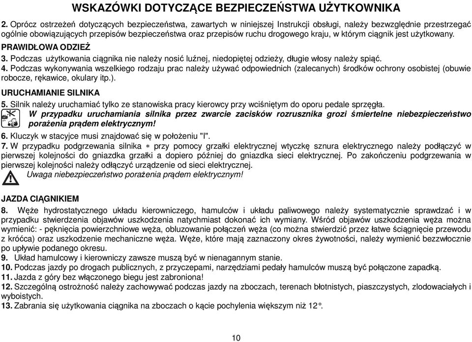 kraju, w którym ciągnik jest użytkowany. PRAWIDŁOWA ODZIEŻ 3. Podczas użytkowania ciągnika nie należy nosić luźnej, niedopiętej odzieży, długie włosy należy spiąć. 4.