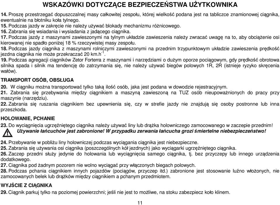 Podczas jazdy w zakręcie nie należy używać blokady mechanizmu różnicowego. 16. Zabrania się wsiadania i wysiadania z jadącego ciągnika. 17.