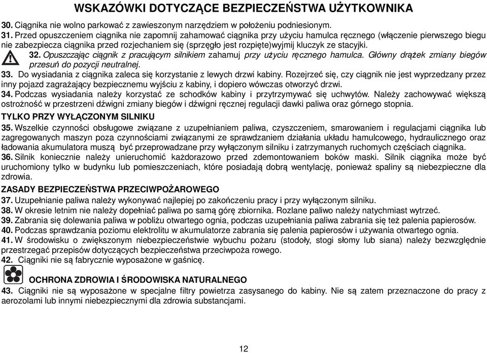 kluczyk ze stacyjki. 32. Opuszczając ciągnik z pracującym silnikiem zahamuj przy użyciu ręcznego hamulca. Główny drążek zmiany biegów przesuń do pozycji neutralnej. 33.