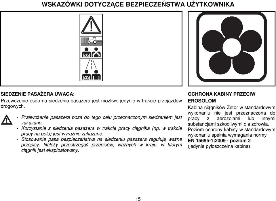 - Stosowanie pasa bezpieczeństwa na siedzeniu pasażera regulują ważne przepisy. Należy przestrzegać przepisów, ważnych w kraju, w którym ciągnik jest eksploatowany.