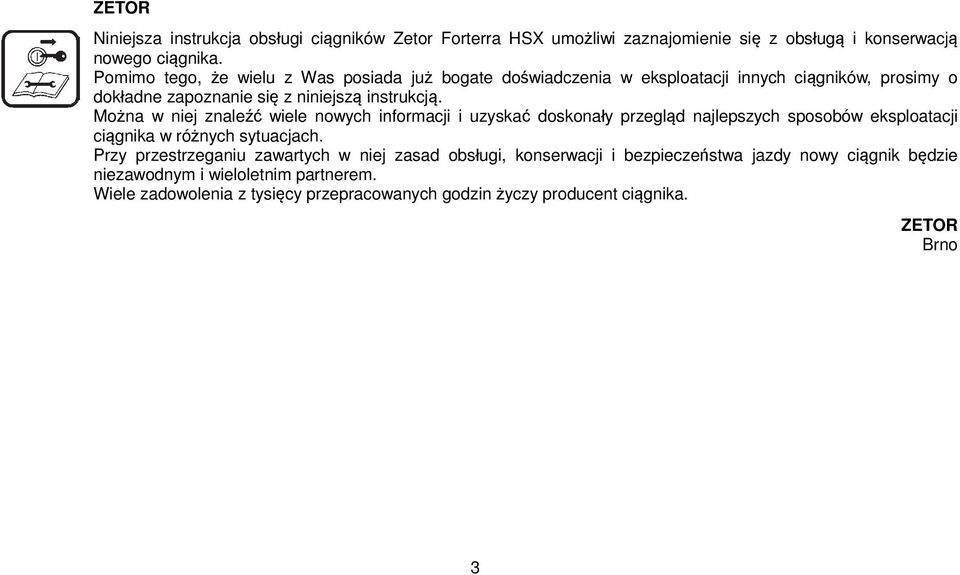 Można w niej znaleźć wiele nowych informacji i uzyskać doskonały przegląd najlepszych sposobów eksploatacji ciągnika w różnych sytuacjach.