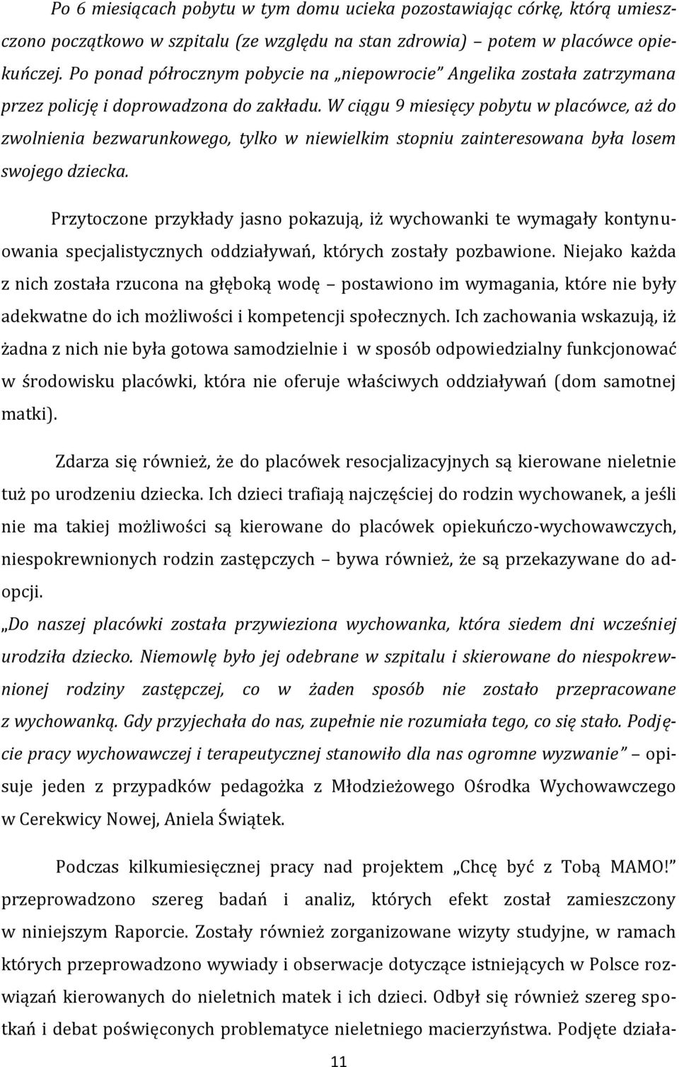 W ciągu 9 miesięcy pobytu w placówce, aż do zwolnienia bezwarunkowego, tylko w niewielkim stopniu zainteresowana była losem swojego dziecka.