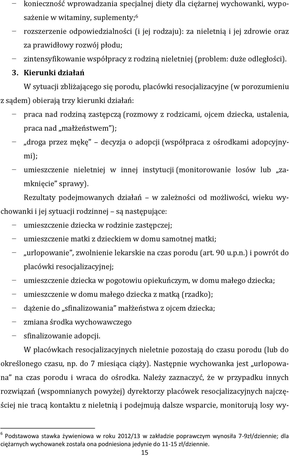 Kierunki działań W sytuacji zbliżającego się porodu, placówki resocjalizacyjne (w porozumieniu z sądem) obierają trzy kierunki działań: praca nad rodziną zastępczą (rozmowy z rodzicami, ojcem