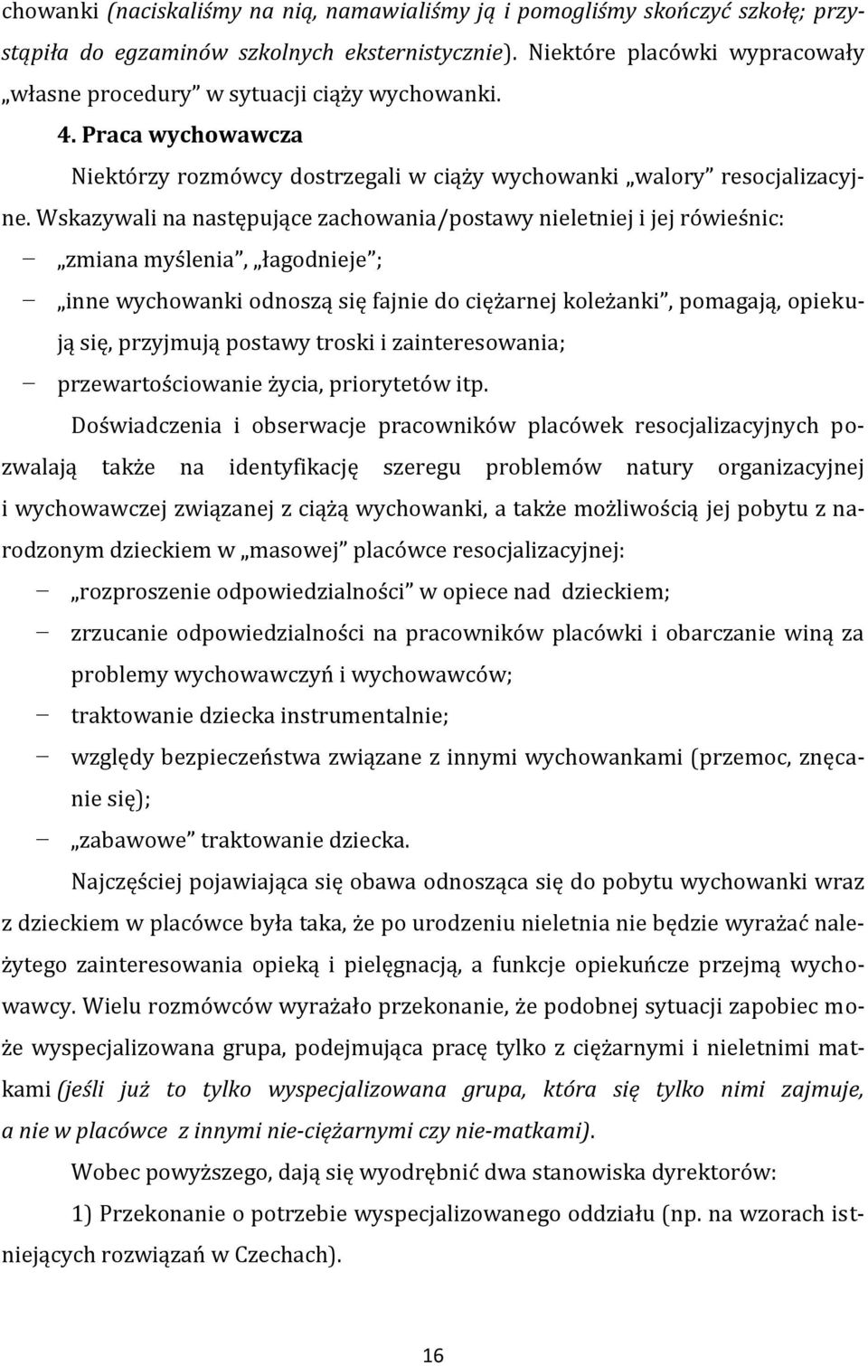 Wskazywali na następujące zachowania/postawy nieletniej i jej rówieśnic: zmiana myślenia, łagodnieje ; inne wychowanki odnoszą się fajnie do ciężarnej koleżanki, pomagają, opiekują się, przyjmują