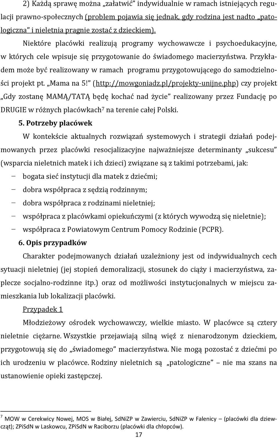 Przykładem może być realizowany w ramach programu przygotowującego do samodzielności projekt pt. Mama na 5! (http://mowgoniadz.pl/projekty-unijne.