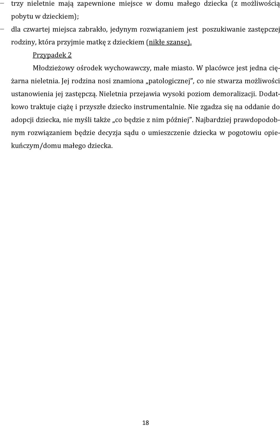 Jej rodzina nosi znamiona patologicznej, co nie stwarza możliwości ustanowienia jej zastępczą. Nieletnia przejawia wysoki poziom demoralizacji.