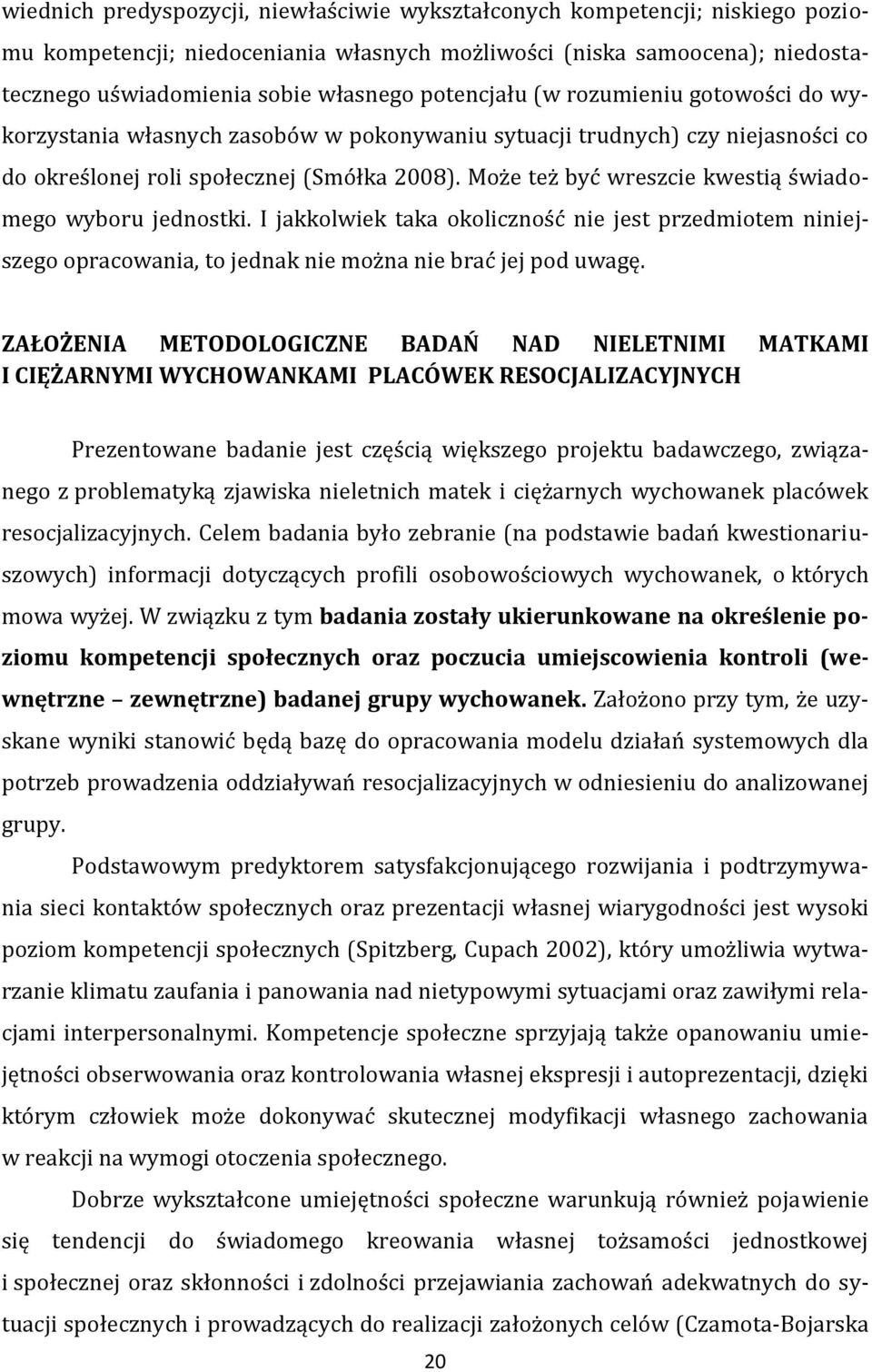 Może też być wreszcie kwestią świadomego wyboru jednostki. I jakkolwiek taka okoliczność nie jest przedmiotem niniejszego opracowania, to jednak nie można nie brać jej pod uwagę.