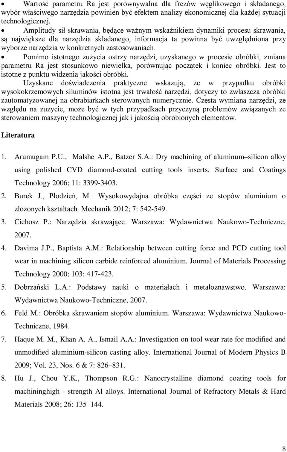 zastosowaniach. Pomimo istotnego zużycia ostrzy narzędzi, uzyskanego w procesie obróbki, zmiana parametru Ra jest stosunkowo niewielka, porównując początek i koniec obróbki.