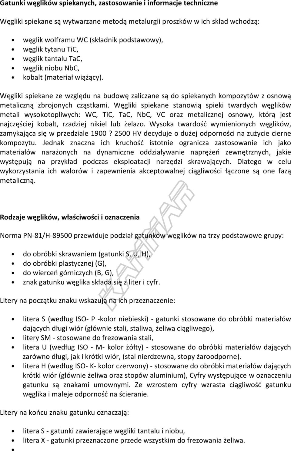 Węgliki spiekane stanowią spieki twardych węglików metali wysokotopliwych: WC, TiC, TaC, NbC, VC oraz metalicznej osnowy, którą jest najczęściej kobalt, rzadziej nikiel lub żelazo.