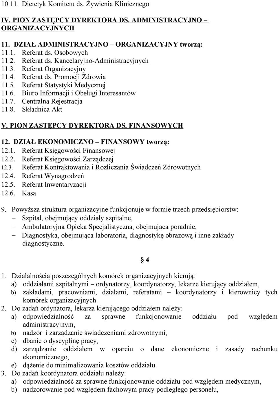 Centralna Rejestracja 11.8. Składnica Akt V. PION ZASTĘPCY DYREKTORA DS. FINANSOWYCH 12. DZIAŁ EKONOMICZNO FINANSOWY tworzą: 12.1. Referat Księgowości Finansowej 12.2. Referat Księgowości Zarządczej 12.