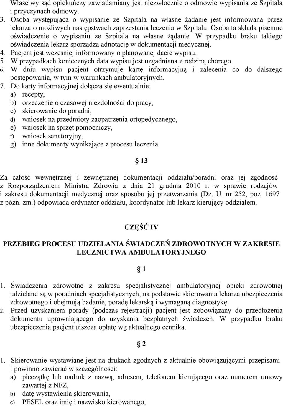 Osoba ta składa pisemne oświadczenie o wypisaniu ze Szpitala na własne żądanie. W przypadku braku takiego oświadczenia lekarz sporządza adnotację w dokumentacji medycznej. 4.