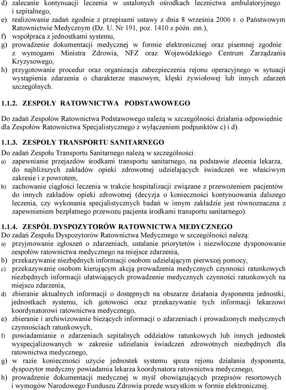 ), f) współpraca z jednostkami systemu, g) prowadzenie dokumentacji medycznej w formie elektronicznej oraz pisemnej zgodnie z wymogami Ministra Zdrowia, NFZ oraz Wojewódzkiego Centrum Zarządzania