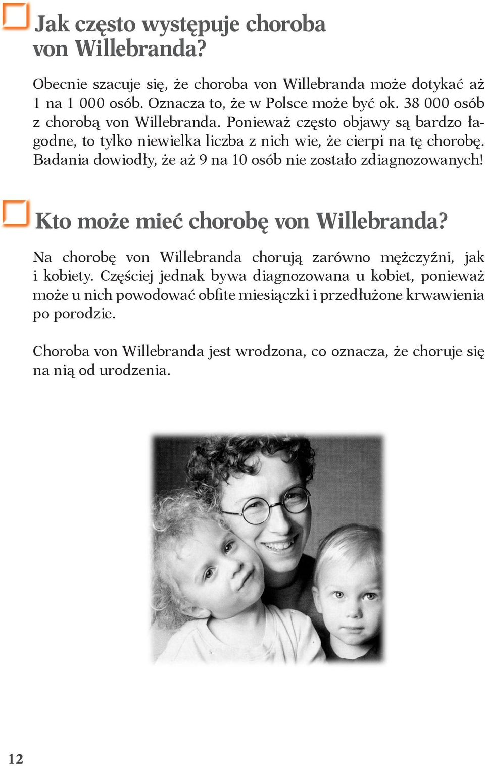 Badania dowiodły, że aż 9 na 10 osób nie zostało zdiagnozowanych! Kto może mieć chorobę von Willebranda? Na chorobę von Willebranda chorują zarówno mężczyźni, jak i kobiety.