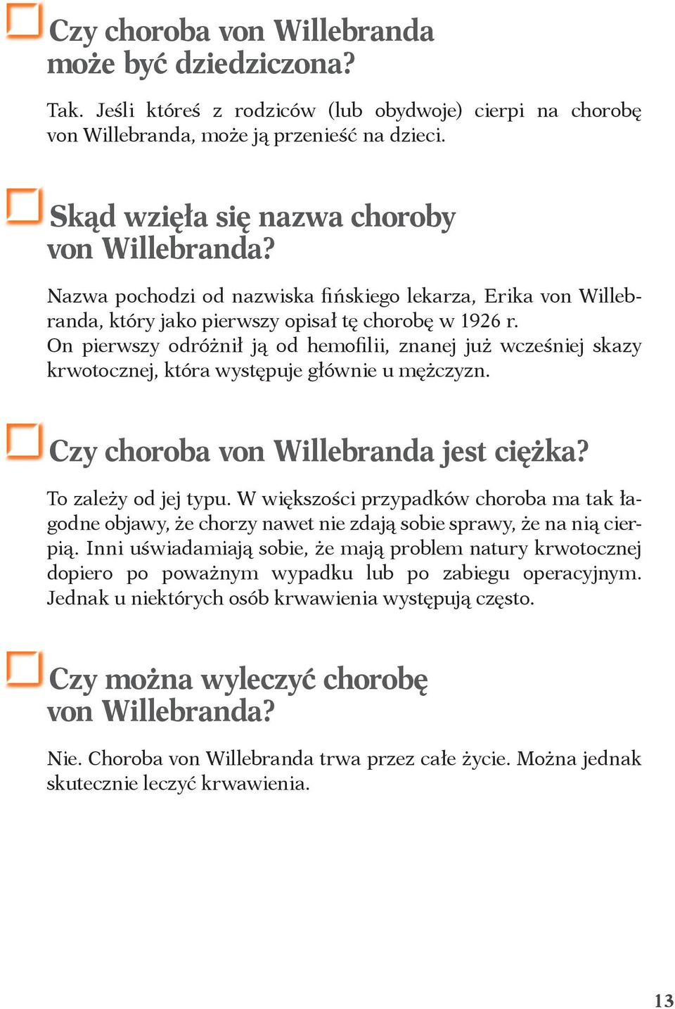 On pierwszy odróżnił ją od hemofilii, znanej już wcześniej skazy krwotocznej, która występuje głównie u mężczyzn. Czy choroba von Willebranda jest ciężka? To zależy od jej typu.