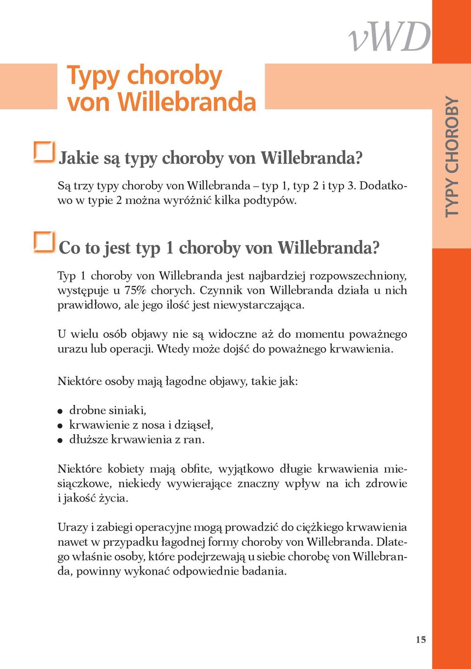 Czynnik von Willebranda działa u nich prawidłowo, ale jego ilość jest niewystarczająca. U wielu osób objawy nie są widoczne aż do momentu poważnego urazu lub operacji.