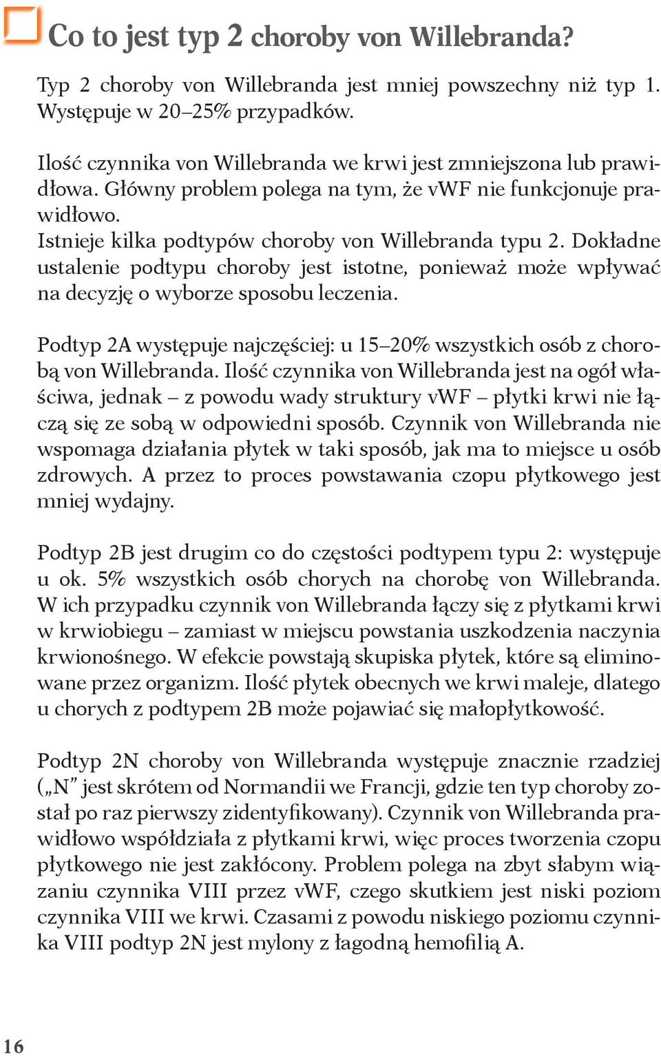 Dokładne ustalenie podtypu choroby jest istotne, ponieważ może wpływać na decyzję o wyborze sposobu leczenia. Podtyp 2A występuje najczęściej: u 15 20% wszystkich osób z chorobą von Willebranda.