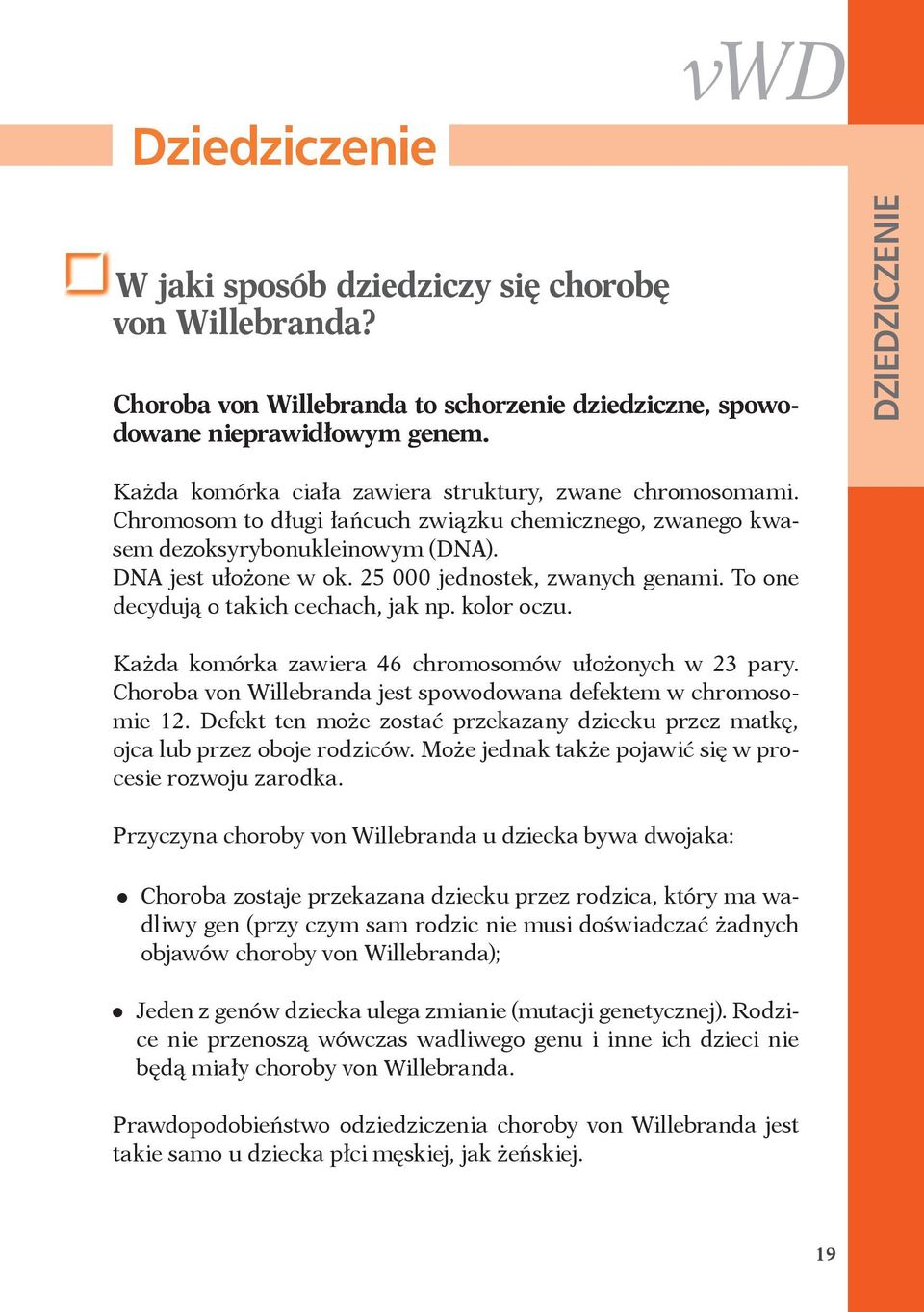 25 000 jednostek, zwanych genami. To one decydują o takich cechach, jak np. kolor oczu. Każda komórka zawiera 46 chromosomów ułożonych w 23 pary.