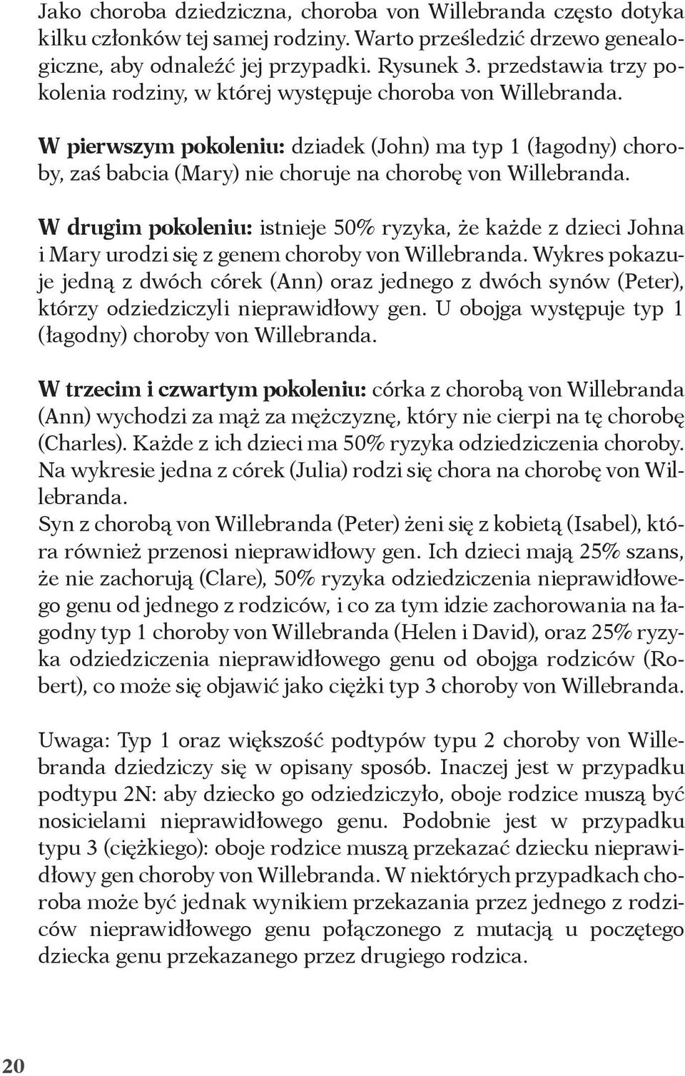 W pierwszym pokoleniu: dziadek (John) ma typ 1 (łagodny) choroby, zaś babcia (Mary) nie choruje na chorobę von Willebranda.