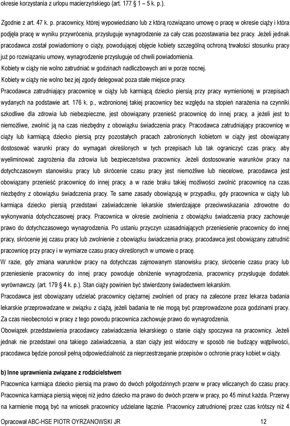 pracownicy, której wypowiedziano lub z którą rozwiązano umowę o pracę w okresie ciąży i która podjęła pracę w wyniku przywrócenia, przysługuje wynagrodzenie za cały czas pozostawania bez pracy.