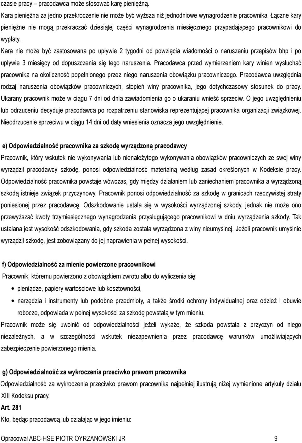 Kara nie może być zastosowana po upływie 2 tygodni od powzięcia wiadomości o naruszeniu przepisów bhp i po upływie 3 miesięcy od dopuszczenia się tego naruszenia.