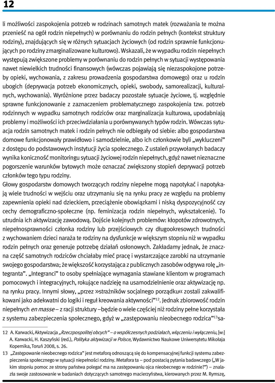 Wskazali, że w wypadku rodzin niepełnych występują zwiększone problemy w porównaniu do rodzin pełnych w sytuacji występowania nawet niewielkich trudności finansowych (wówczas pojawiają się