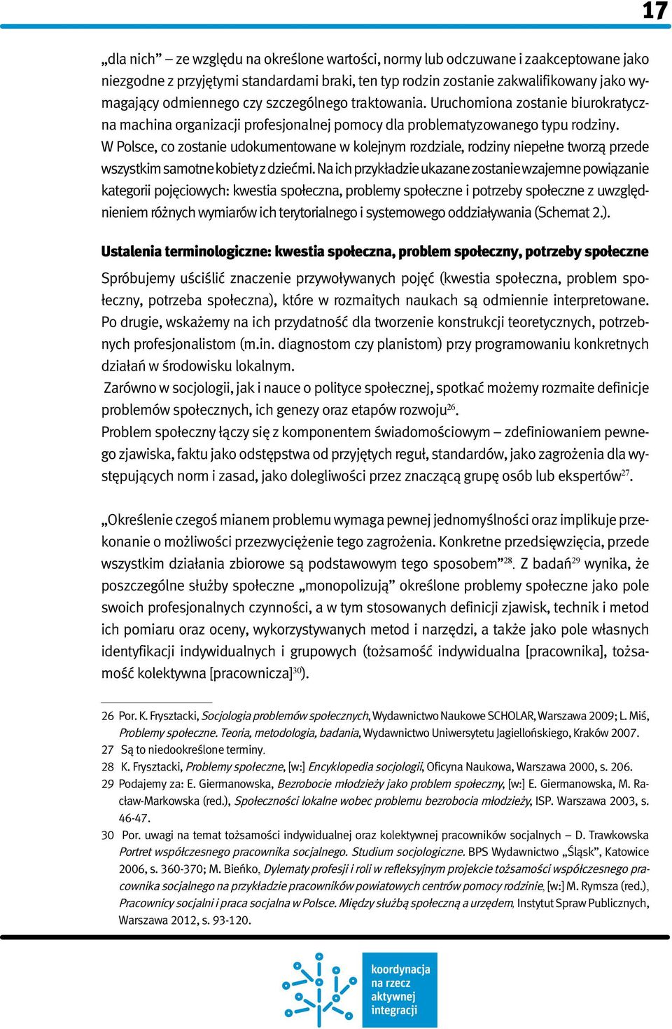 W Polsce, co zostanie udokumentowane w kolejnym rozdziale, rodziny niepełne tworzą przede wszystkim samotne kobiety z dziećmi.