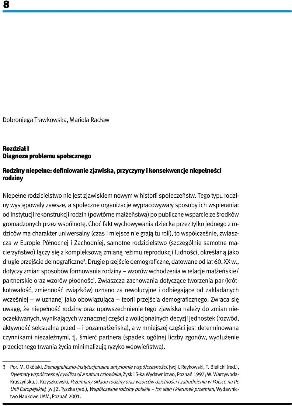 Tego typu rodziny występowały zawsze, a społeczne organizacje wypracowywały sposoby ich wspierania: od instytucji rekonstrukcji rodzin (powtórne małżeństwa) po publiczne wsparcie ze środków