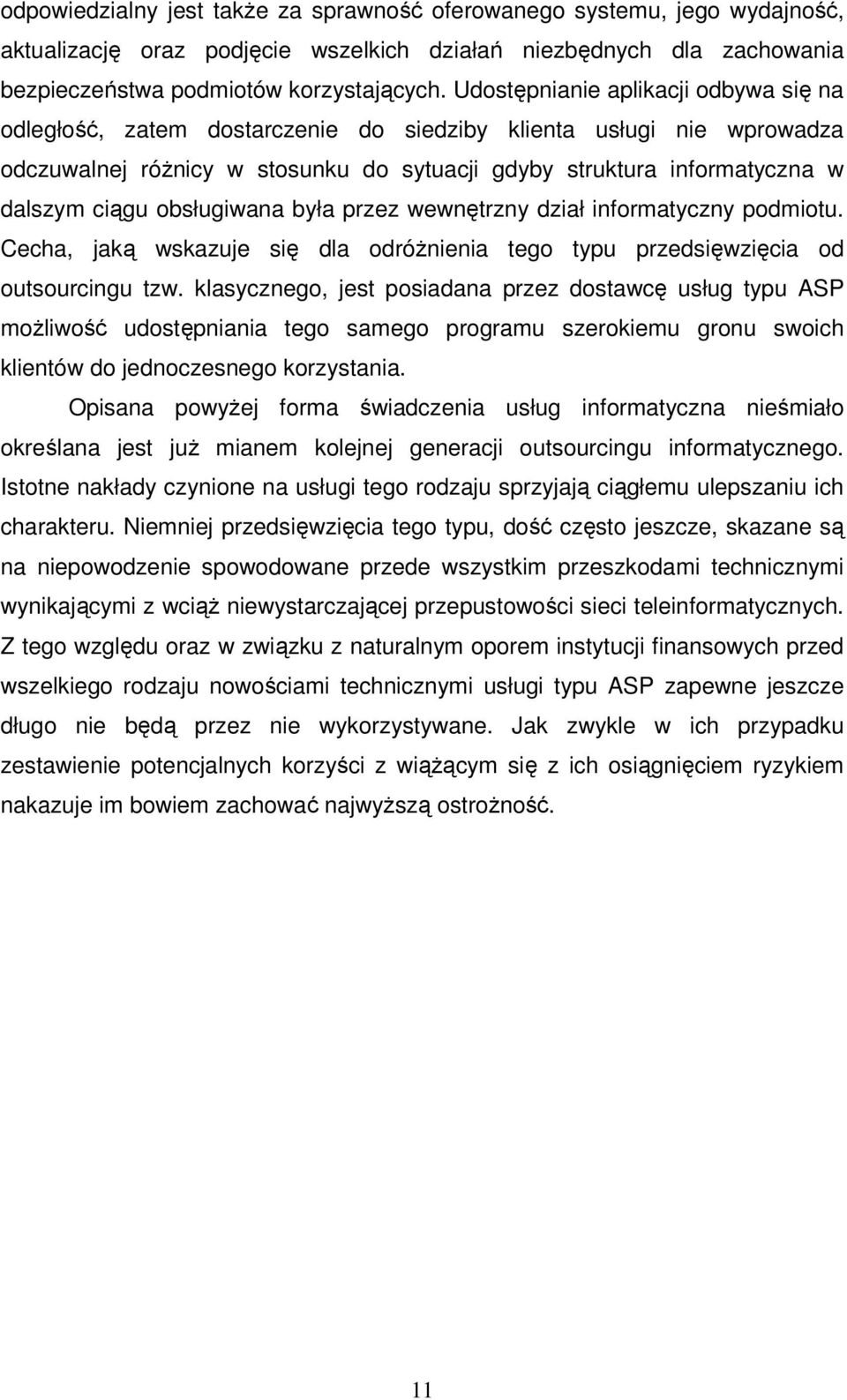 obsługiwana była przez wewnętrzny dział informatyczny podmiotu. Cecha, jaką wskazuje się dla odróżnienia tego typu przedsięwzięcia od outsourcingu tzw.