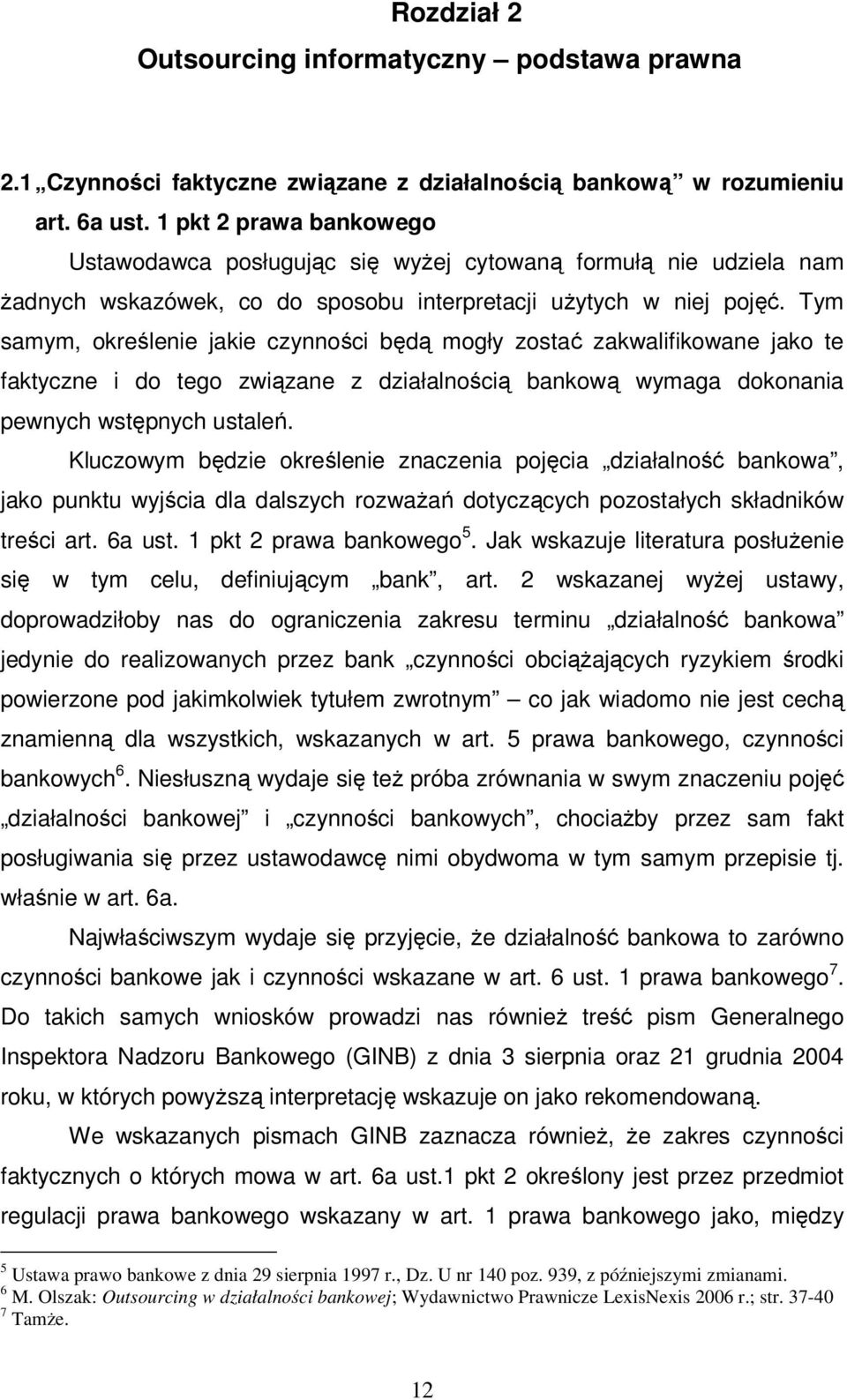 Tym samym, określenie jakie czynności będą mogły zostać zakwalifikowane jako te faktyczne i do tego związane z działalnością bankową wymaga dokonania pewnych wstępnych ustaleń.