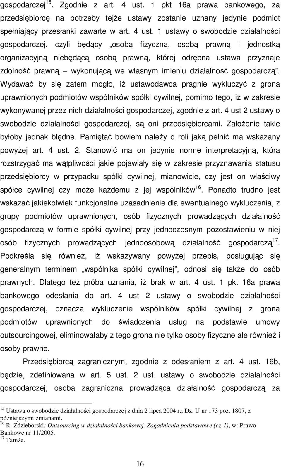 1 ustawy o swobodzie działalności gospodarczej, czyli będący osobą fizyczną, osobą prawną i jednostką organizacyjną niebędącą osobą prawną, której odrębna ustawa przyznaje zdolność prawną wykonującą