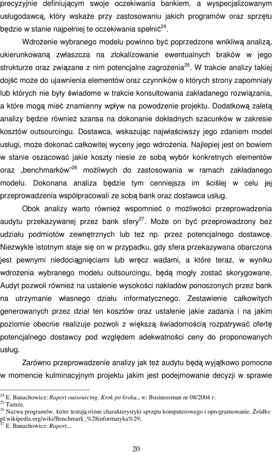 W trakcie analizy takiej dojść może do ujawnienia elementów oraz czynników o których strony zapomniały lub których nie były świadome w trakcie konsultowania zakładanego rozwiązania, a które mogą mieć