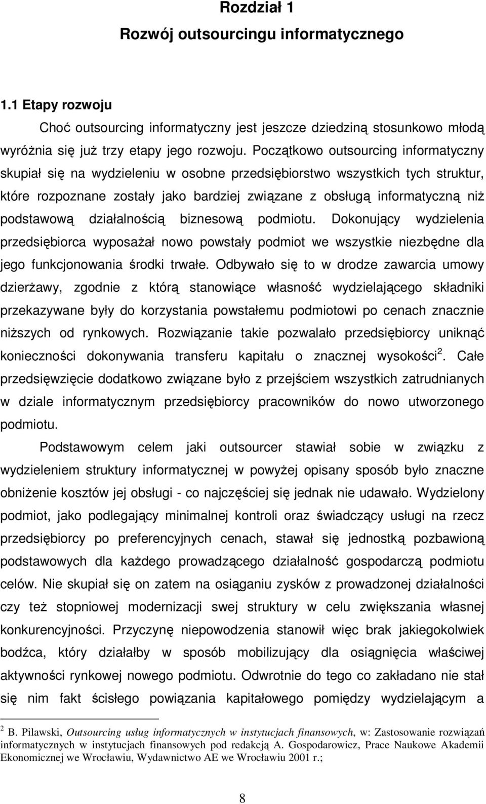 podstawową działalnością biznesową podmiotu. Dokonujący wydzielenia przedsiębiorca wyposażał nowo powstały podmiot we wszystkie niezbędne dla jego funkcjonowania środki trwałe.