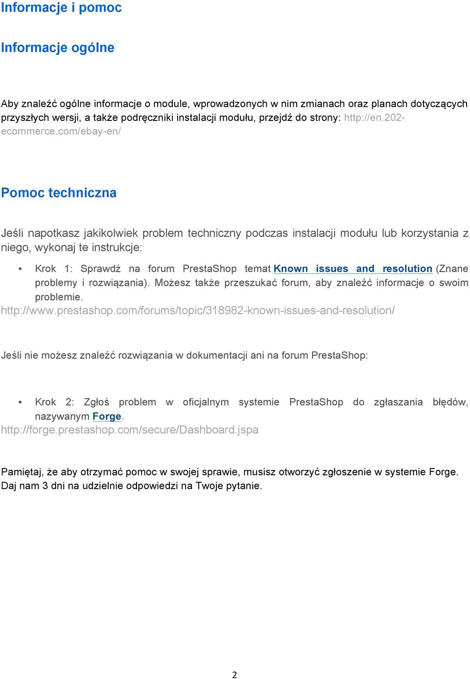 com/ebay-en/ Pomoc techniczna Jeśli napotkasz jakikolwiek problem techniczny podczas instalacji modułu lub korzystania z niego, wykonaj te instrukcje: Krok 1: Sprawdź na forum PrestaShop temat Known