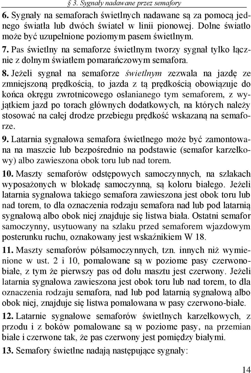 Jeżeli sygnał na semaforze świetlnym zezwala na jazdę ze zmniejszoną prędkością, to jazda z tą prędkością obowiązuje do końca okręgu zwrotnicowego osłanianego tym semaforem, z wyjątkiem jazd po