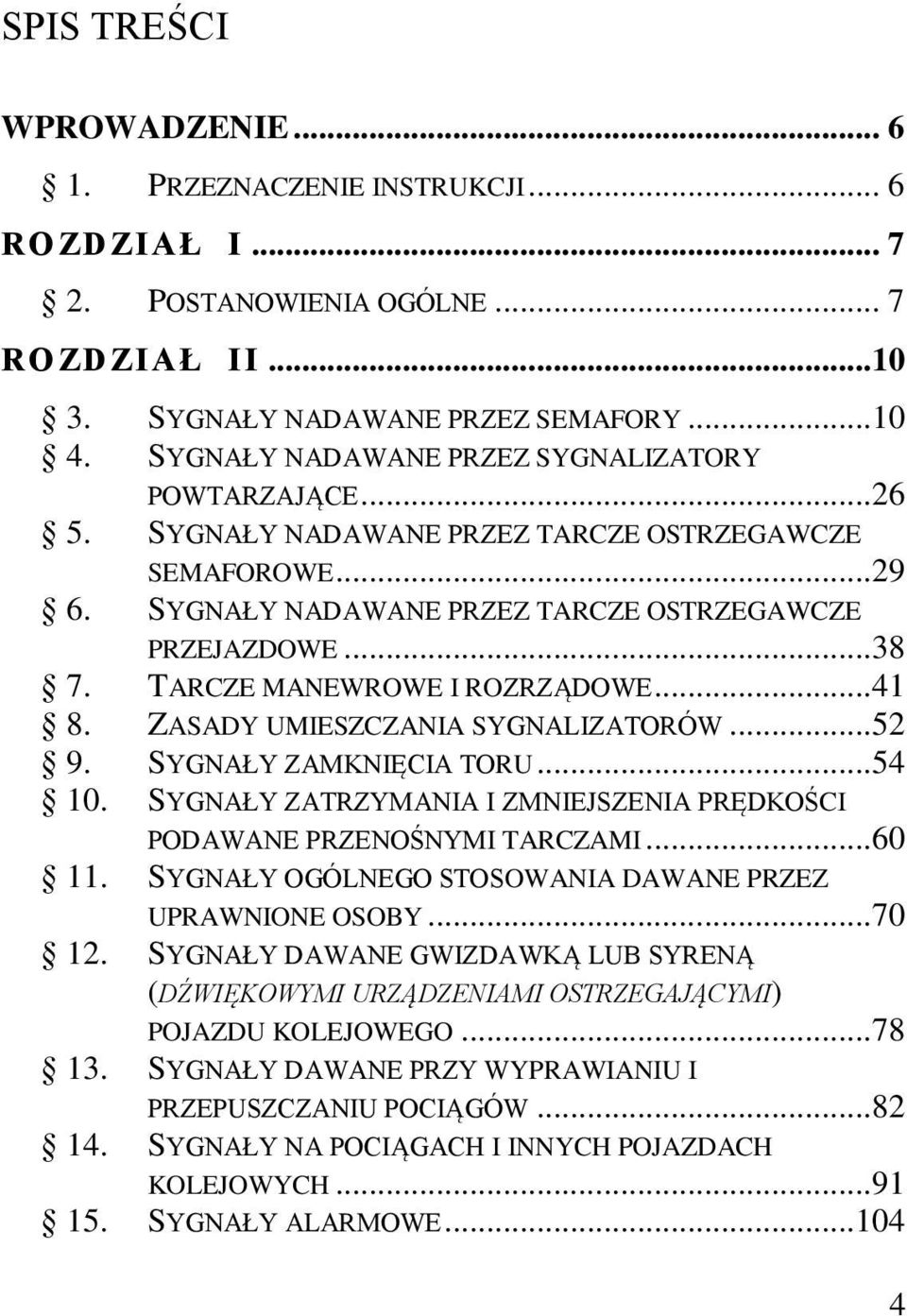 TARCZE MANEWROWE I ROZRZĄDOWE...41 8. ZASADY UMIESZCZANIA SYGNALIZATORÓW...52 9. SYGNAŁY ZAMKNIĘCIA TORU...54 10. SYGNAŁY ZATRZYMANIA I ZMNIEJSZENIA PRĘDKOŚCI PODAWANE PRZENOŚNYMI TARCZAMI...60 11.