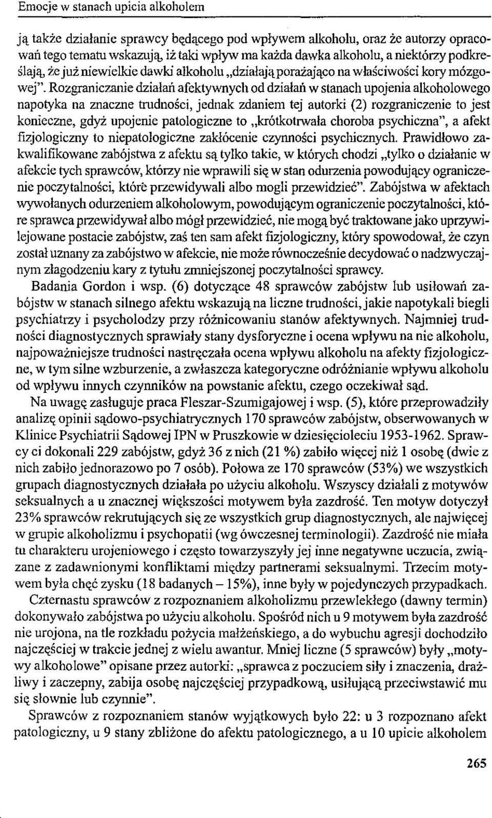 Rozgraniczanie działań afektywnych od działań w stanach upojenia alkoholowego napotyka na znaczne trudności, jednak zdaniem tej autorki (2) rozgraniczenie to jest konieczne, gdyż upojenie