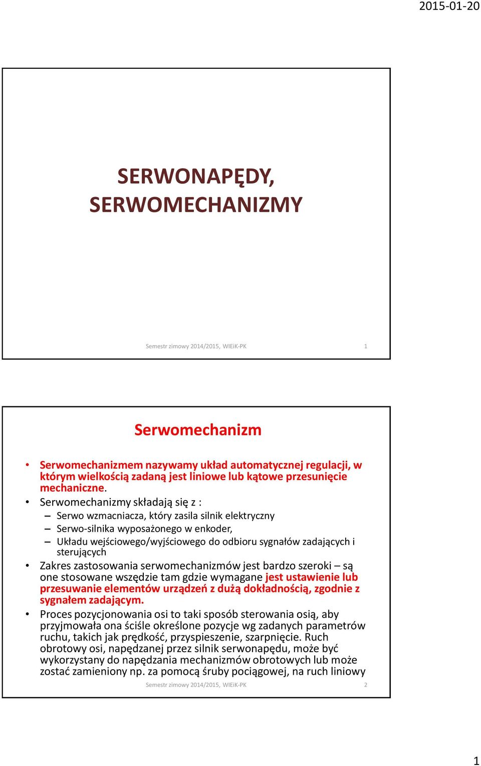 Zakres zastosowania serwomechanizmów jest bardzo szeroki są one stosowane wszędzie tam gdzie wymagane jest ustawienie lub przesuwanie elementów urządzeń z dużą dokładnością, zgodnie z sygnałem