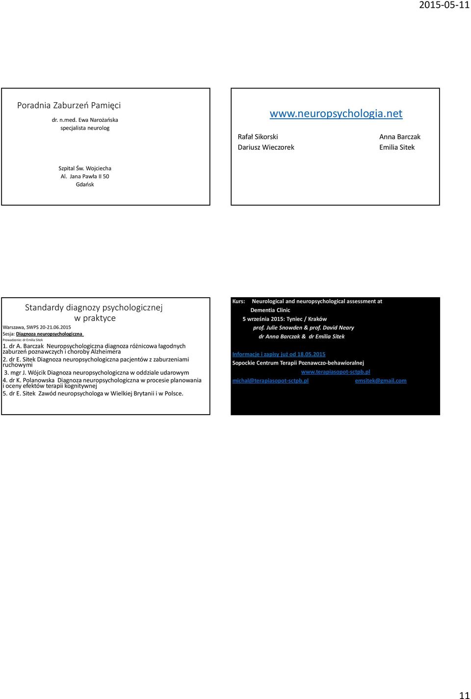 Barczak Neuropsychologiczna diagnoza różnicowa łagodnych zaburzeń poznawczych i choroby Alzheimera 2. dr E. Sitek Diagnoza neuropsychologiczna pacjentów z zaburzeniami ruchowymi 3. mgr J.