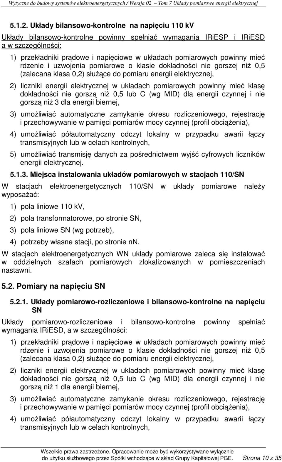 powinny mieć rdzenie i uzwojenia pomiarowe o klasie dokładności nie gorszej niŝ 0,5 (zalecana klasa 0,2) słuŝące do pomiaru energii elektrycznej, 2) liczniki energii elektrycznej w układach